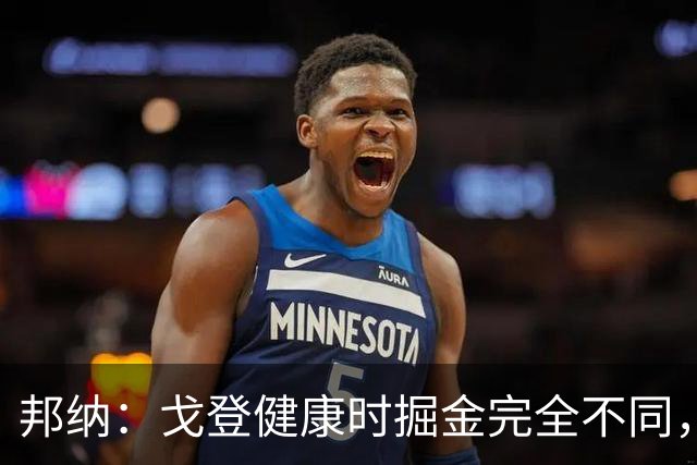 邦纳：戈登健康时掘金完全不同，我更喜欢这样的掘金